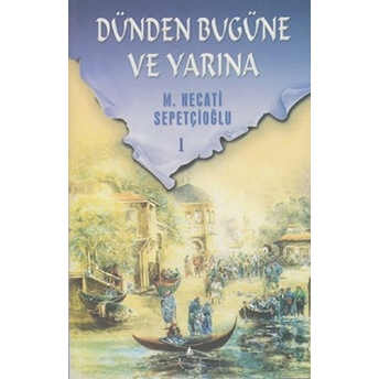 Dünden Bugüne Ve Yarına 1 / Kültür Dizisi 2 Mustafa Necati Sepetçioğlu