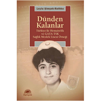 Dünden Kalanlar Türkiye'de Hemşirelik Ve Gata Tsk Sağlık Meslek Lisesi Örneği Leyla Şimşek Rathke