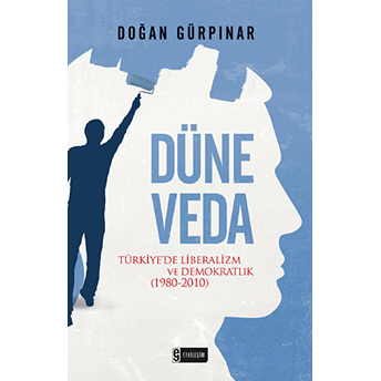 Düne Veda Türkiye'de Liberalizm Ve Demokratlık (1980-2010) Doğan Gürpınar