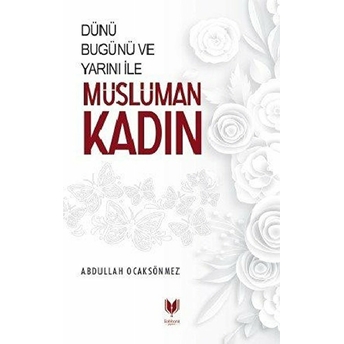 Dünü Bugünü Ve Yarını Ile Müslüman Kadın Abdullah Köksal Ocaksönmez