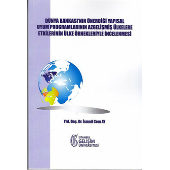 Dünya Bankası'nın Önerdiği Yapısal Uyum Programlarının Az Gelişmiş Ülkelere Etkilerinin Ülke Örnekleriyle Incelenmesi Ismail Cem Ay