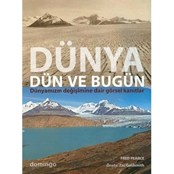 Dünya Dün Ve Bugün Dünyamızın Değişimine Dair Görsel Kanıtlar Fred Pearce