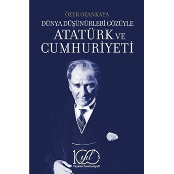 Dünya Düşünürleri Gözüyle Atatürk Ve Cumhuriyeti