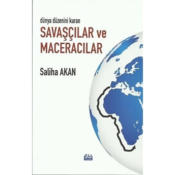 Dünya Düzenini Değiştiren Savaşçılar Ve Maceracılar Saliha Akan