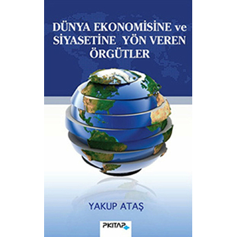 Dünya Ekonomisine Ve Siyasetine Yön Veren Örgütler Yakup Ataş