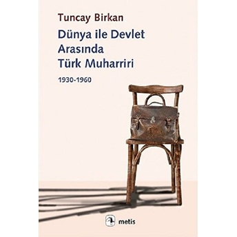 Dünya Ile Devlet Arasında Türk Muharriri 1930 - 1960 Tuncay Birkan