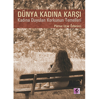 Dünya Kadına Karşı Kadına Karşı Duyulan Korkunun Temelleri Pürnur Uçar Özbirinci