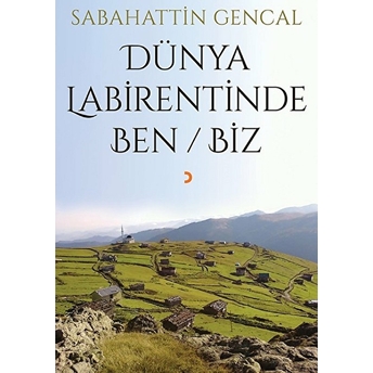 Dünya Labirentinde Ben:biz - Sabahattin Gencal