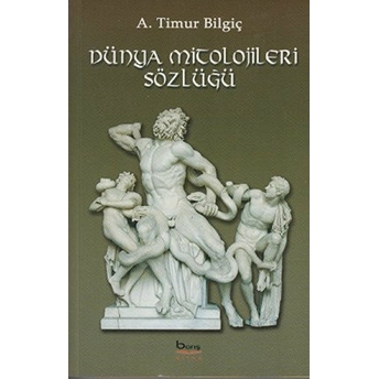 Dünya Mitolojileri Sözlüğü - A. Timur Bilgiç