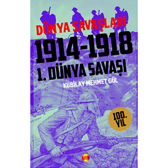 Dünya Savaşları: 1. Dünya Savaşı 1914-1918 Kubilay Mehmet Gül