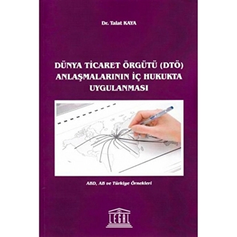 Dünya Ticaret Örgütü (Dtö) Anlaşmalarının Iç Hukukta Uygulanması Talat Kaya