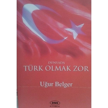 Dünyada Türk Olmak Zor Uğur Belger