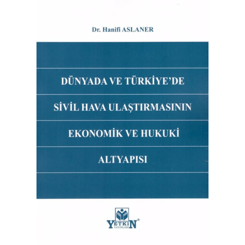 Dünyada Ve Türkiye'De Sivil Hava Ulaştırmasının Ekonomik Ve Hukuki Altyapısı Hanifi Aslaner