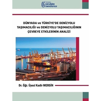 Dünyada Ve Türkiye’de Denizyolu Taşımacılığı Ve Denizyolu Taşımacılığının Çevreye Etkilerinin Analiz Kolektif