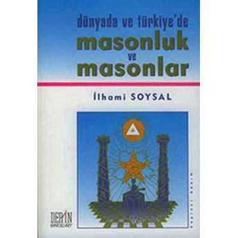 Dünyada Ve Türkiye’de Masonluk Ve Masonlar Ilhami Soysal