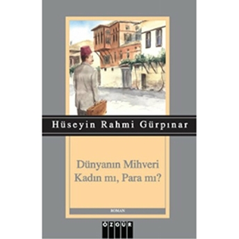 Dünyanın Mihveri Kadın Mı, Para Mı? Hüseyin Rahmi Gürpınar