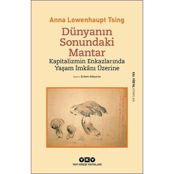 Dünyanın Sonundaki Mantar – Kapitalizmin Enkazlarında Yaşam Imkânı Üzerine Anna Lowenhaupt Tsing