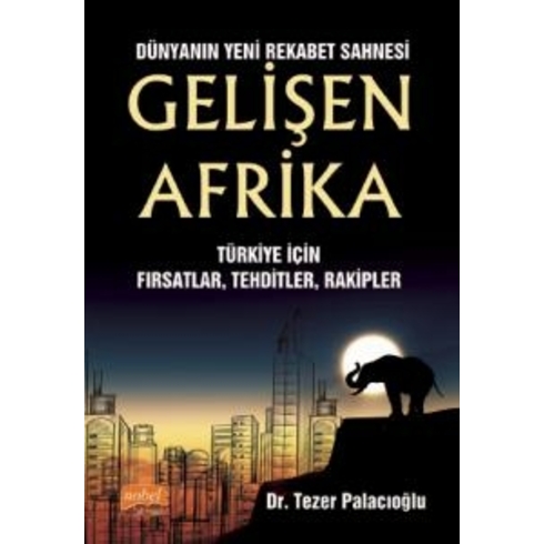 Dünyanın Yeni Rekabet Sahnesi Gelişen Afrika - Türkiye Için Fırsatlar, Tehditler, Rakipler