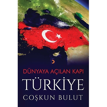 Dünyaya Açılan Kapı Türkiye - Coşkun Bulut