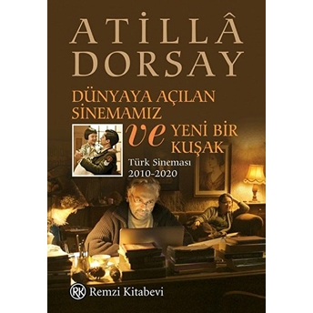 Dünyaya Açılan Sinemamız Ve Yeni Bir Kuşak Atilla Dorsay