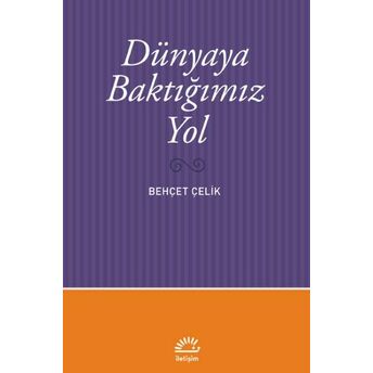 Dünyaya Baktığımız Yol Behçet Çelik