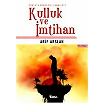 Dünyaya Gönderiliş Amacımız: Kulluk Ve Imtihan Arif Arslan