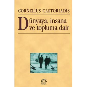 Dünyaya, Insana Ve Topluma Dair Cornelius Castoriadis