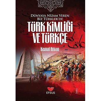 Dünyaya Nizam Veren Biz Türkler’de Türk Kimliği Ve Türkçe Kemal Arkun