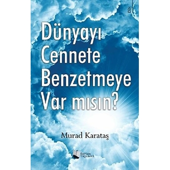 Dünyayı Cennete Benzetmeye Var Mısın? Murad Karataş