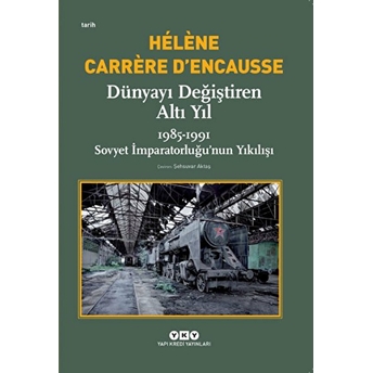 Dünyayı Değiştiren Altı Yıl 1985-1991 Sovyet Imparatorluğu’nun Yıkılışı Helene Carrere D'encausse