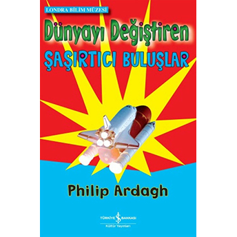 Dünyayı Değiştiren Şaşırtıcı Buluşlar Philip Ardagh