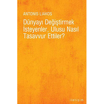 Dünyayı Değiştirmek Isteyenler, Ulusu Nasıl Tasavvur Ettiler? Antonis Liakos