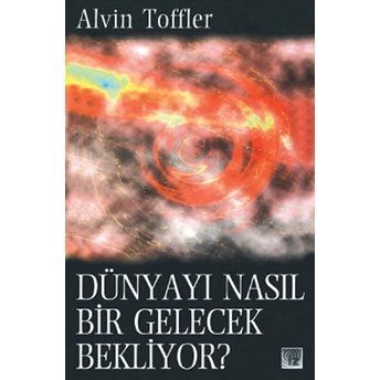 Dünyayı Nasıl Bir Gelecek Bekliyor? Alvin Toffler