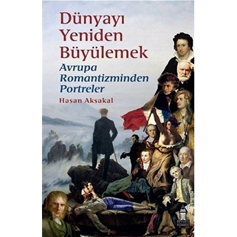 Dünyayı Yeniden Büyülemek: Avrupa Romantizminden Portreler Hasan Aksakal