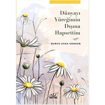 Dünyayı Yüreğimin Dışına Hapsettim