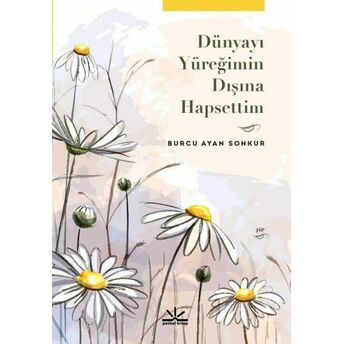 Dünyayı Yüreğimin Dışına Hapsettim Burcu Ayan Sonkur