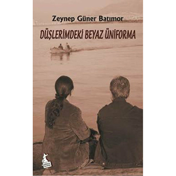 Düşlerimdeki Beyaz Üniforma Zeynep Güner Batımor