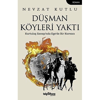 Düşman Köyleri Yaktı - Kurtuluş Savaşı'nda Ege'de Bir Kuvvacı Nevzat Kutlu