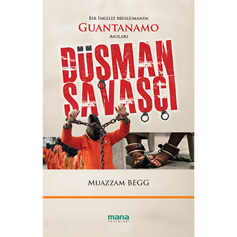 Düşman Savaşçı Bir Ingiliz Müslümanın Guantanamo Anıları Muazzam Begg