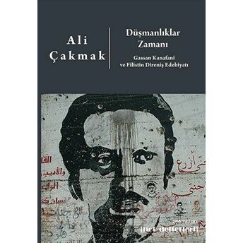 Düşmanlıklar Zamanı: Gassan Kanafani Ve Filistin Direniş Edebiyatı Ali Çakmak