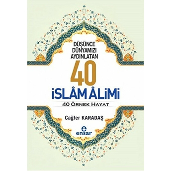 Düşünce Dünyamızı Aydınlatan 40 Islam Alimi 40 Örnek Hayat Cağfer Karadaş