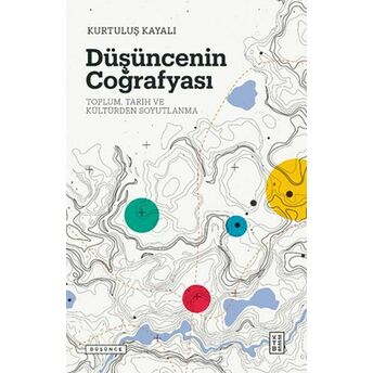 Düşüncenin Coğrafyası - Toplum, Tarih Ve Kültürden Soyutlanma Kurtuluş Kayalı