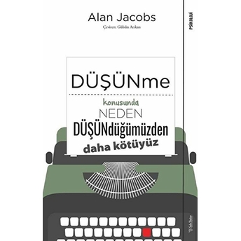 Düşünme Konusunda Neden Düşündüğümüzden Daha Kötüyüz Alan Jacobs