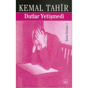 Dutlar Yetişmedi-Bütün Öyküleri 1 Kemal Tahir