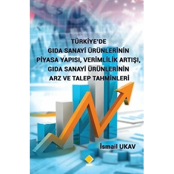 Duvar Kitabevi Türkiye’de Gıda Sanayi Ürünlerinin Piyasa Yapısı, Verimlilik Artışı, Gıda Sanayi Ürünlerinin Arz Ve Talep Tahminleri - Ismail Ukav