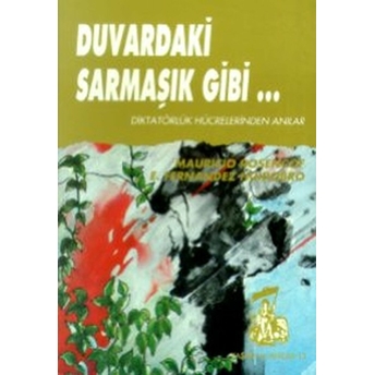 Duvardaki Sarmaşık Gibi Diktatörlük Hücrelerinden Anılar - Kolektif