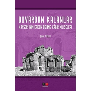 Duvardan Kalanlar Kayseri’nin Erken Bizans Kagir Kiliseleri Şamil Yirşen