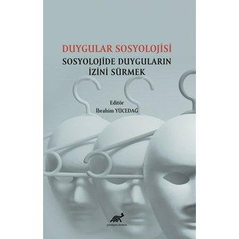 Duygular Sosyolojisi Sosyolojide Duyguların Izini Sürmek Ibrahim Yücedağ