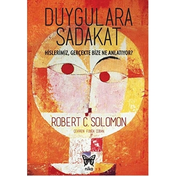 Duygulara Sadakat Hislerimiz, Gerçekte Bize Ne Anlatıyor? Robert C. Solomon