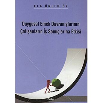 Duygusal Emek Davranışlarının Çalışanların Iş Sonuçlarına Etkisi Ela Ünler Öz